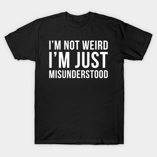 Im Not Weird Im Just Misunderstood T-Shirt by DesignINKZ